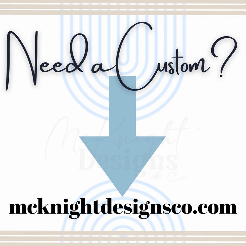 May include: A blue arrow pointing down with the text "Need a custom?" above it and the text "mcknightdesignsco.com" below it.