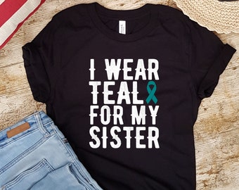 I Wear Teal For My Sister Shirt, Tank Top, Hoodie, Sweatshirt, Ovarian Cancer Support, Teal Ribbon Shirt, Ovarian Cancer Awareness,