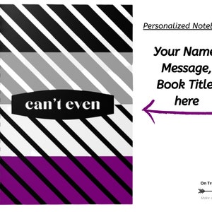May include: A black and white striped notebook with a purple and black striped bottom. The notebook has a black label with the text "can't even" on it. The notebook is personalized with the text "Your Name, Message, Book Title here".