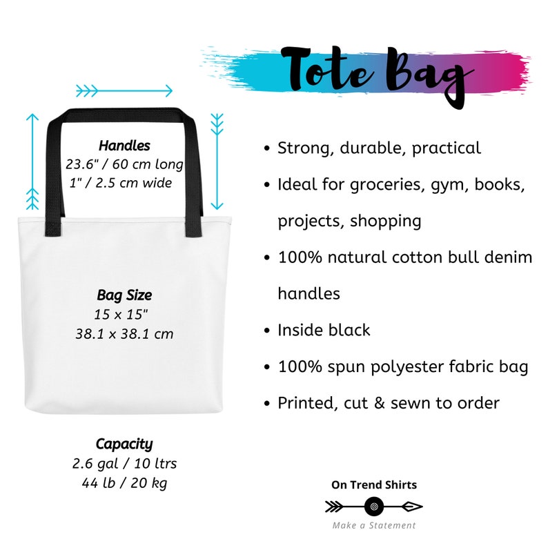 May include: White tote bag with black handles. The bag is 15 inches by 15 inches and has a capacity of 2.6 gallons or 10 liters. The bag is made of 100% natural cotton bull denim and has a black spun polyester fabric lining. The bag is printed, cut, and sewn to order.