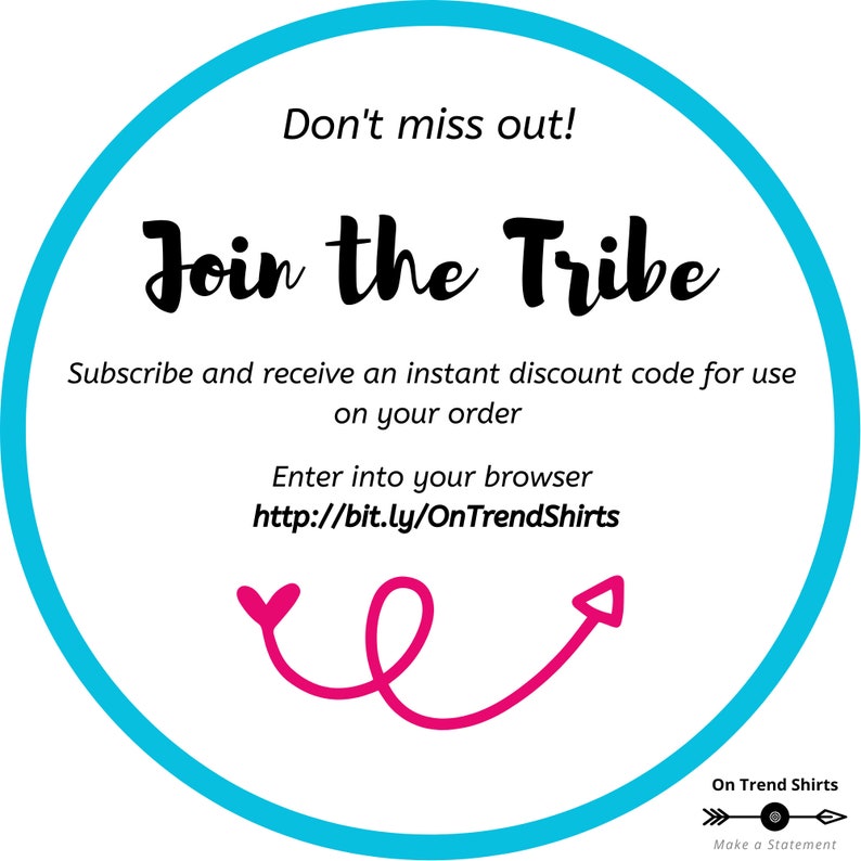 May include: A blue circle with white text that says "Don't miss out! Join the Tribe".  The text also says "Subscribe and receive an instant discount code for use on your order. Enter into your browser http://bit.ly/OnTrendShirts".  There is a pink arrow pointing to the right and a pink heart shape to the left of the arrow.