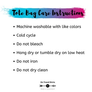 May include: White background with text: "Tote Bag Care Instructions." Instructions include: machine wash with like colors, cold cycle, do not bleach, hang dry or tumble dry on low heat, do not iron, and do not dry clean. The text "On Trend Shirts" and "Make a Statement" are also present.