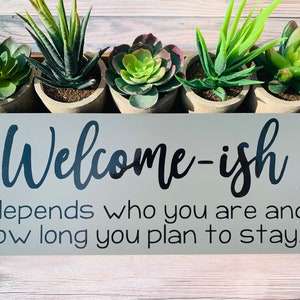 Welcome-Ish Depends Who You Are | Wooden Door Sign | Mantle Decor | Housewarming Gift | Home Decor