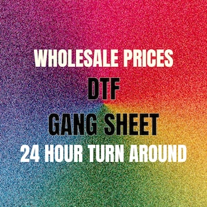May include: A colorful background with a glitter effect, transitioning from pink to green. The text "WHOLESALE PRICES", "DTF", "GANG SHEET", and "24 HOUR TURN AROUND" is displayed in white and black.