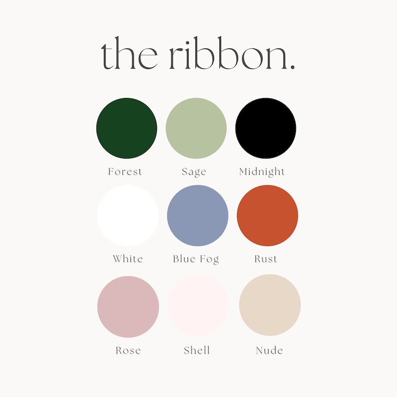 May include: A colour palette with the text "the ribbon." The colours are Forest, Sage, Midnight, White, Blue Fog, Rust, Rose, Shell, and Nude.