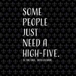 May include: Black and white graphic with a black background and a white pattern of fleur-de-lis. The text reads "Some people just need a high-five. To the face. With a chair."
