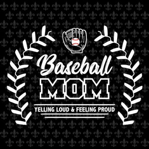 SVG Baseball Mom - Yelling Loud & Feeling Proud SVG Cut File for Cricut, Silhouette