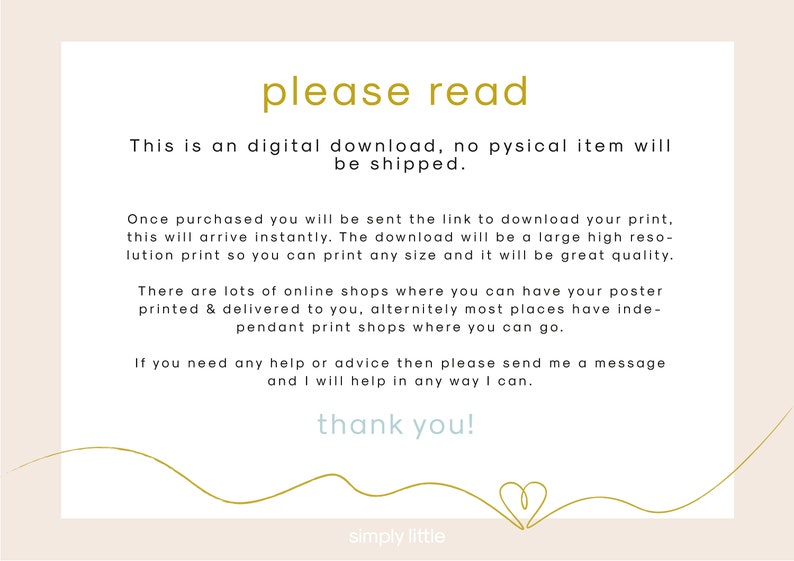 May include: A digital download notice with the text "please read" in gold lettering. The text explains that the purchase is a digital download and that the buyer will receive a high-resolution print that can be printed at any size. The notice also mentions that the buyer can have the print printed at a local print shop. The text ends with "thank you!" and the words "simply little" in gold lettering.
