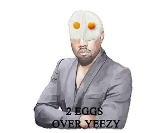 Two eggs over yeezy kanye west poster 2 eggs over yeezy Kanye wall art Yeezus Print I Feel Like Pablo Yeezy for President Kanye