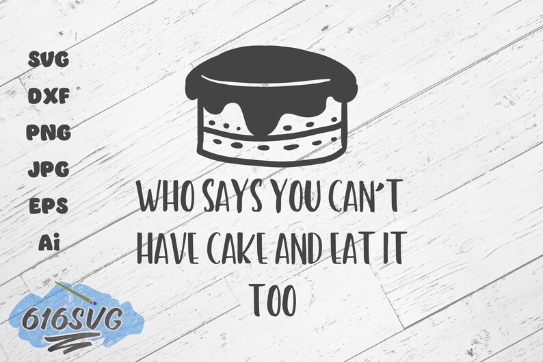 Who Says You Cant Have Cake and Eat It Too SVG Etsy