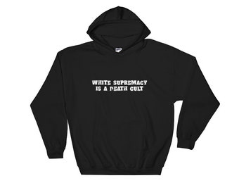 End White Supremacy Hooded Sweatshirt  |  white supremacy is a death cult, fuck trump, antifa hoodie hoody black bloc