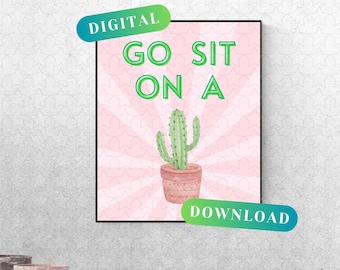 Go Sit On A Cactus , Lustige Wand Kunst ~ DIGITAL DOWNLOAD