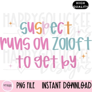 May include: A digital download of a graphic design featuring the text "suspect runs on Zoloft to get by" in pink, orange, and blue lettering with a white background and gold glitter accents.