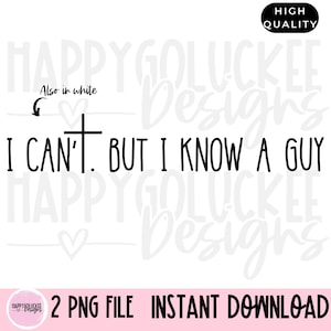 May include: A digital download of two PNG files featuring a black and white graphic design that says "I can't. But I know a guy." The design includes a heart and a cross.
