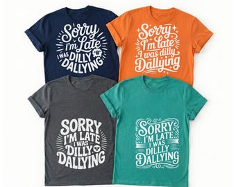 Sorry I'm Late I Was Dilly Dallying SVG, Funny Quote Cut File, Trendy Sarcastic Shirt Design, Dilly Dallying Sweatshirt, Cricut Silhouette