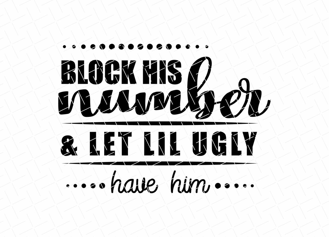 Block His Number and Let Lil Ugly Have Him Svg, Funny Quote Svg, Quote