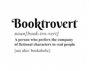 May include: A black and white text-based graphic with the word "Booktrovert" defined as "A person who prefers the company of fictional characters to real people". The text also includes "noun[book-tro-vert]" and "[see also: bookaholic]".