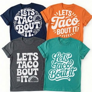 May include: Four t-shirts with the phrase "Let's Taco Bout It" in white lettering. The shirts are navy blue, orange, charcoal gray, and teal. Each shirt has a different design, with a taco graphic on some.