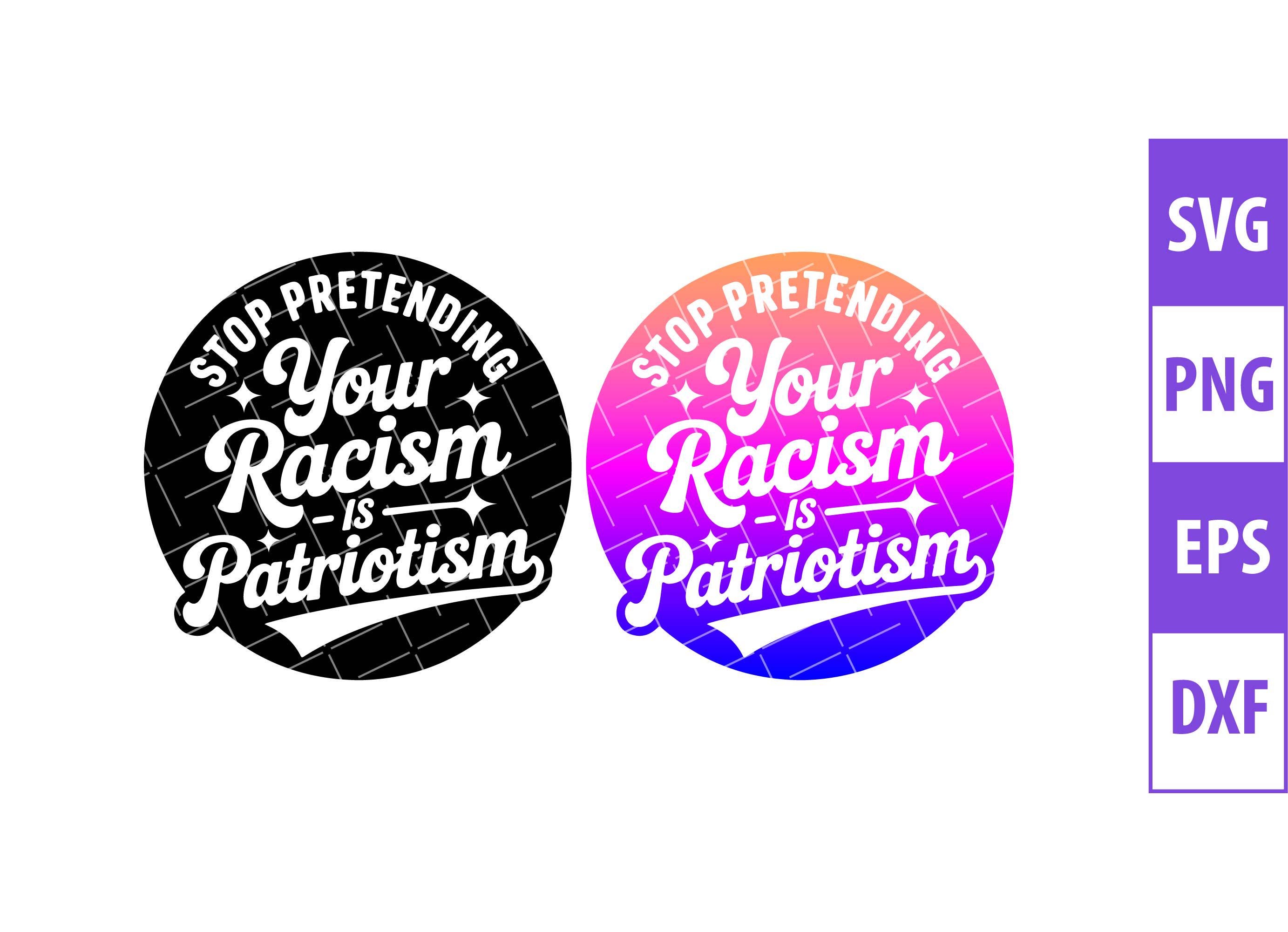 Anti-racist, Stop Pretending Your Racism is Patriotism Svg, Pro ...