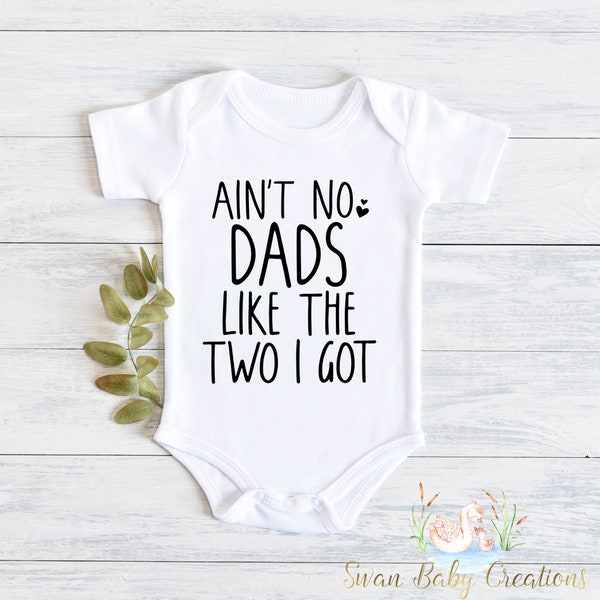 Ain't no Dads like the two I got, Gay Bodysuit, Gay Dads, Two Dads, Two Daddies, LGBT Baby Outfit, Pride, Baby shower gift, Same Sex Family