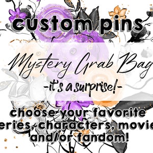 May include: A watercolor illustration of purple and orange flowers with gold glitter accents. The text "custom pins Mystery Grab Bag -it's a surprise!-" is written in black. The text "choose your favorite series, characters, movies, and/or fandom!" is written in black below the flowers.