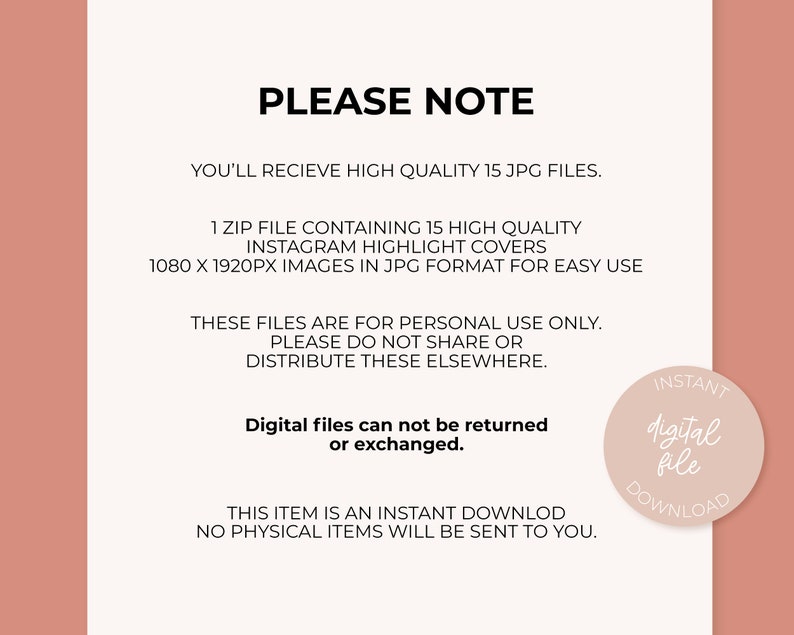 May include: Text overlay on a pink background with the words "PLEASE NOTE" in black. The text explains that the buyer will receive 15 high-quality JPG files in a zip file. The files are for personal use only and should not be shared or distributed. The text also states that the digital files cannot be returned or exchanged. The text concludes by stating that the item is an instant download and no physical items will be sent. A circular graphic with the words "INSTANT digital file DOWNLOAD" is in the bottom right corner.