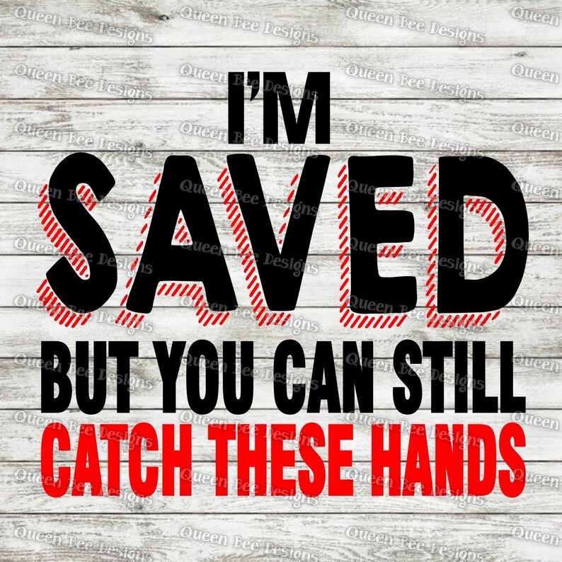 I'm Saved But You Can Still Catch These Hands SVG Etsy