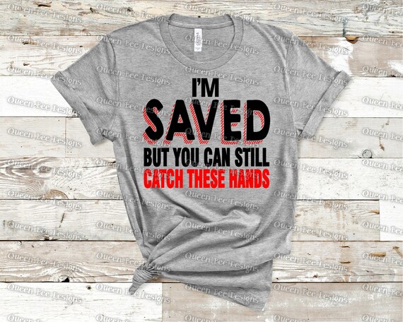 I'm Saved But You Can Still Catch These Hands SVG | Etsy