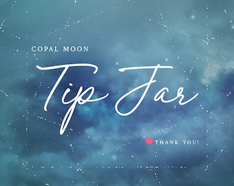 Tip Jar! Copal Moon! Thank You!