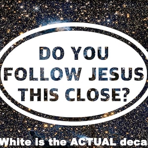 Do You Follow Jesus This Close, Vinyl Decal, Car, Die cut, truck, Laptop, Phone, Water Bottle, Tumbler, Bumper, Window, Waterproof