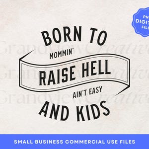 May include: Black and white graphic design with the text "Born to Mommin' Raise Hell Ain't Easy And Kids".