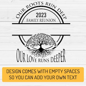 May include: Black and white design of a tree with roots, with the text "OUR ROOTS RUN DEEP" above the tree and "OUR LOVE RUNS DEEPER" below the tree. The text "2023 FAMILY REUNION" is inside the circle above the tree. The design comes with empty spaces so you can add your own text.