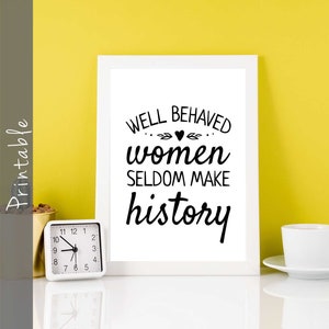 Well Behaved Women Seldom Make History Feminist Quote, Gift For Her Printable Feminism Quote, Womens Rights Inspirational Print