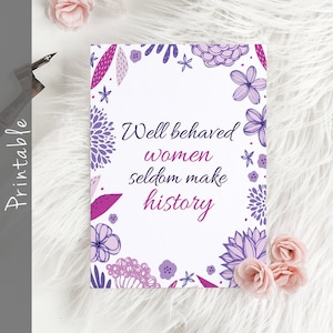 Well Behaved Women Seldom Make History Girl Power Inspirational Quote Printable Feminist Quote