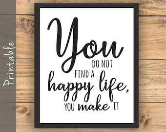 You Do Not Find A Happy Life You Make It Printable Inspirational Quote