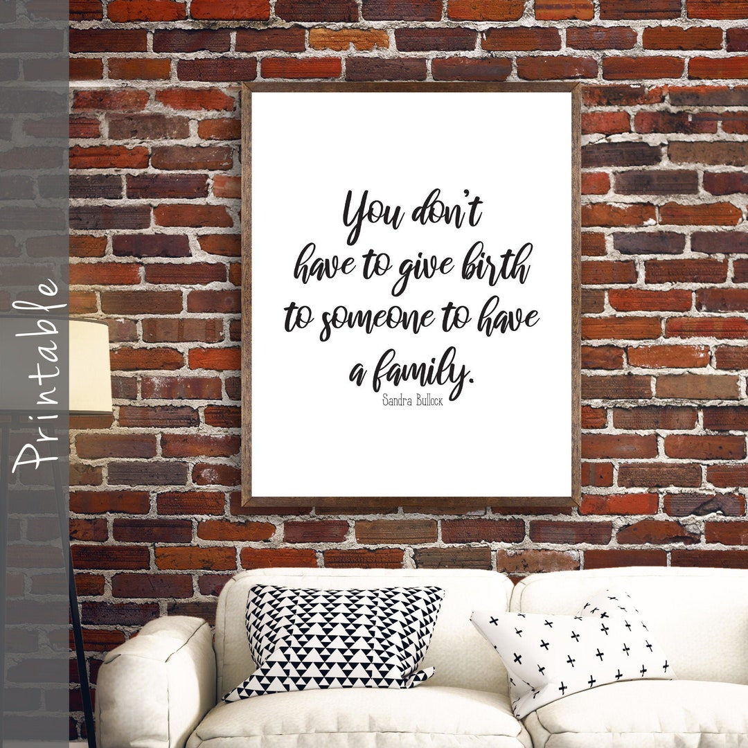You Don T Have To Give Birth To Someone To Have A Family Sandra Bullock Quote Adoption Step You Don T Have To Give Birth To Someone To Have A Family Sandra Bullock Quote Adoption Step