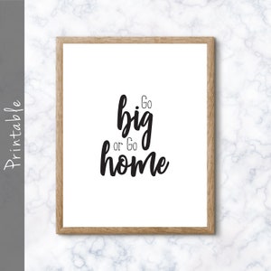 Go Big Or Go Home Inspirational Quote Wall Art Printable