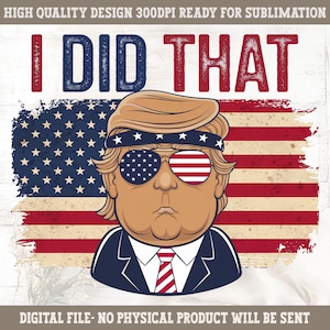 I Did That Trump PNG, trendy trump shirt, trump png, american flag, trump merch, funny trump shirt, Funny Trump Png, Digital Download PNG