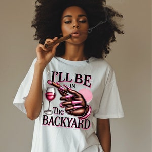 I'll Be In The Backyard, Cigars and Whiskey, Black Women, Sublimation PNG