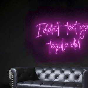 I didn&#39;t text you, tequila did, LED Neon Sign for Bar, Party Decor, Shop Led Neon Light, Business Neon Light