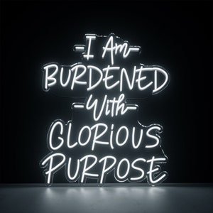 I Am Burdened with Glorious Purpose Neon Sign, Custom Neon Sign, Neon Wall Sign, LED Neon Sign, Inspirational Quote Neon Lights