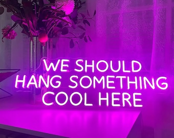 We Should Hang Something Cool Here,LED Neon Sign for Living Room, Bedroom, Home Wall Party Decor,Custom Bar Sign,Shop Led Neon Light