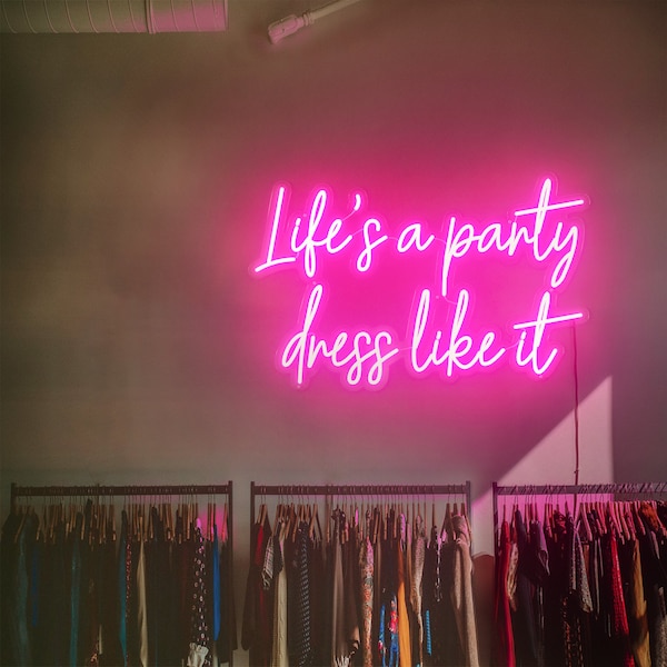 Life's a Party Dress Like It Neon Sign Custom Shop Window Door Reception Decor Neon Wall Lights Clothing Store Sign Wall Art Led Sign