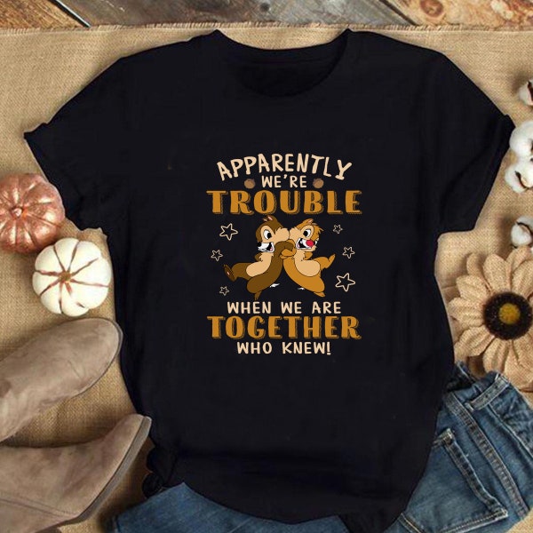 Apparently We're Trouble When We Are Together Who Knew, Chip and Dale shirt, Double Trouble Shirt, Best Friends Disney Shirts, Chipmunks