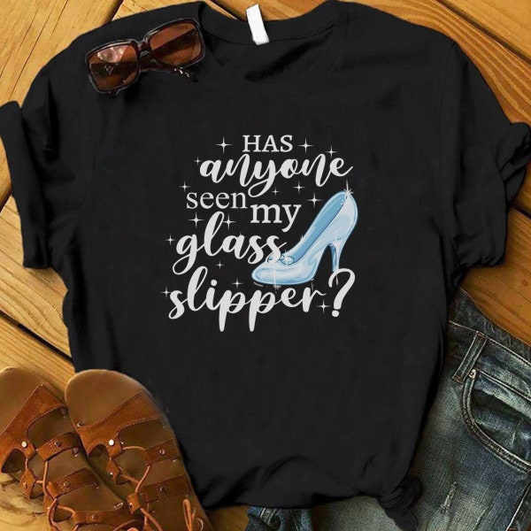 Has Anyone Seen My Glass Slipper?, Cinderella, Glass Slipper Shirt, Disney Princess Shirt, Disney Inspired Shirt