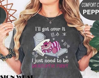 Cheshire Cat Shirt, I'll Get Over It I Just Need To Be Dramatic Shirt, Disney Inspired, Alice In Wonderland, Disney Family Shirt