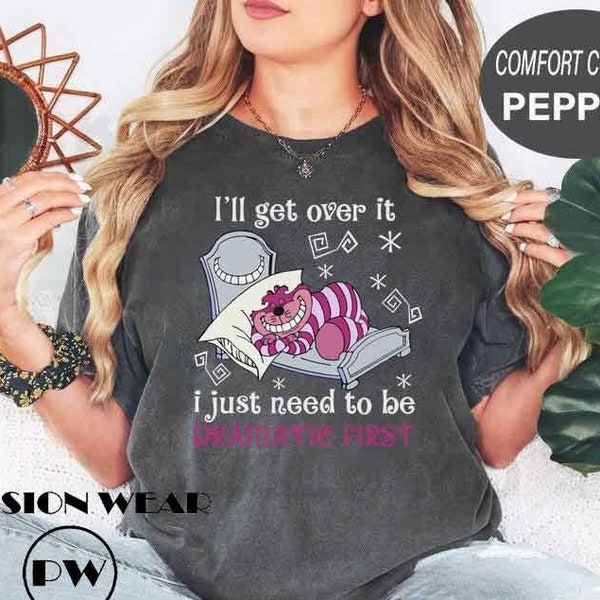 Cheshire Cat Shirt, I'll Get Over It I Just Need To Be Dramatic Shirt, Disney Inspired, Alice In Wonderland, Disney Family Shirt
