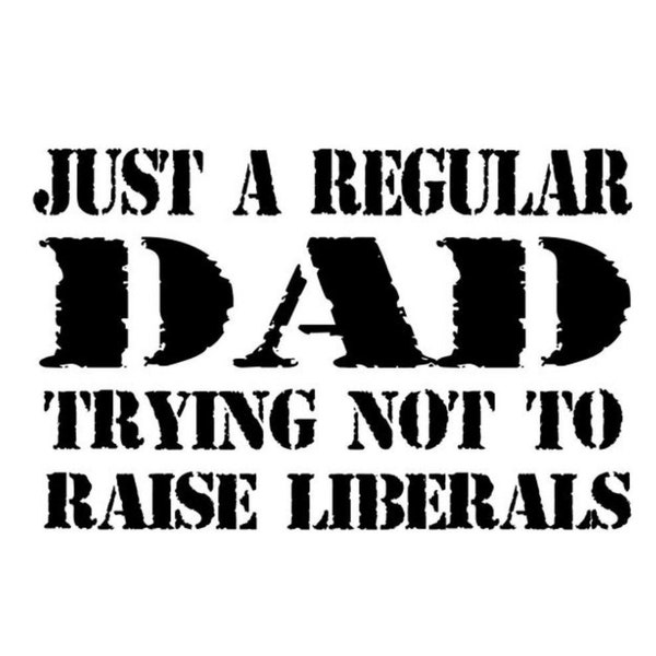 Just a regular dad trying not to raise liberals Distressed font. SVG