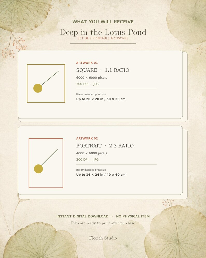 May include: A set of two printable digital artworks titled Deep in the Lotus Pond. Artwork 01 is a square 1:1 ratio JPG at 6000 x 6000 pixels, printable up to 20 x 20 inches. Artwork 02 is a portrait 2:3 ratio JPG at 4000 x 6000 pixels, printable up to 16 x 24 inches.