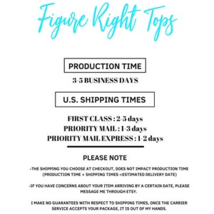 May include: A white text graphic on a light blue background with the text "Figure Right Tops" in a stylized font. The graphic also includes the text "Production Time", "3-5 Business Days", "U.S. Shipping Times", "First Class: 2-5 days", "Priority Mail: 1-3 days", "Priority Mail Express: 1-2 days", and "Please Note". The text below "Please Note" includes information about shipping times and production time.
